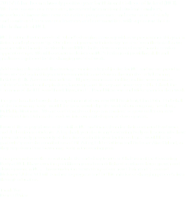 2015/16 has been a hugely positive year for National College of Ireland (NCI). We have grown our revenues, increased international student numbers, introduced innovative new education programmes and new areas of study and continued to serve our learners and communities with a passion that is the hallmark of NCI. NCI is attuned to the needs of Ireland’s changing economy with new programmes this year in fintech and cybersecurity. Our close alignment with industry has also been illustrated as we partner with Financial Services Ireland/IBEC in the development of new financial services apprenticeships. We will continue to deliver on NCI’s heritage of providing skills and graduates equipped for the changing world of work. Addressing educational disadvantage remains a key objective for NCI and we are proud to have worked again this year with communities and donors through the Early Learning Initiative (ELI). Assessments indicate ELI programmes are making real improvements to children’s educational aspirations, language, and literacy and numeracy skills. I thank the Chairman of the ELI Board Frank Ryan, the ELI Board Members and wider team for their work. This year has also brought the appointment of our new NCI President, Gina Quin. On behalf of the Governing Body I would like to acknowledge the work of our outgoing President , Dr Phillip Matthews. We are confident the college can continue to grow under our new President Gina Quin as she leads us into our next chapter of development. I would like to pay tribute to the staff at NCI and thank them for their continued hard work and dedication to students. A big thank you also to my Governing Body colleagues who have given extremely generously of their time again this year for the college. I would like to particularly note the contributions of Bill Attley, Eddie Sullivan and Professor Áine Hyland, as they step down from Governing Body in the coming year. On a personal note this report marks the end of my tenure as Chairman of the Governing Body at NCI. I have over the past fifteen years been delighted to witness huge growth and development in NCI. I know under the stewardship of our new Chairman Fr. Leonard Moloney SJ that NCI will continue to progress and fulfil its mission of changing people’s lives through education. Thank You Denis O’Brien