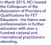 In March 2015, NCI hosted the Colloquium of the Association of Providers of Qualifications for FET Educators - the theme was professionalism in further education with over a hundred national and international practitioners attending.