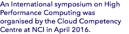 An International symposium on High Performance Computing was organised by the Cloud Competency Centre at NCI in April 2016.